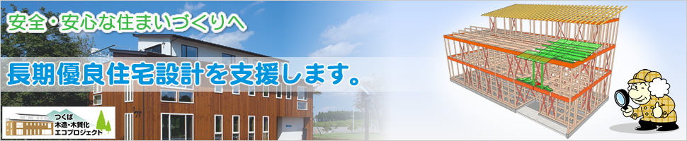 安全・安心な住まいづくりへ、長期優良住宅設計を支援します。 安全・安心な住まいづくりへ、長期優良住宅設計を支援します。